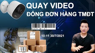 Chia sẻ cách quay Video đóng gói đơn hàng TMĐT bằng Camera và Log thời gian để check lại khi cần