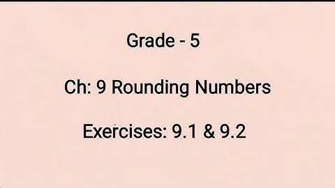 Grade - 5, Ch: 9 Rounding Numbers, Ex: 9.1 & 9.2 (22-01-2022)