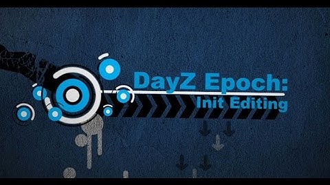 DayZ Epoch Tutorials: Init Editing