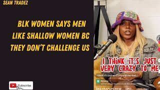 BLK WOMEN SAYS MEN LIKE SHALLOW WOMEN BC THEY DONT CHALLENGE US #viral #reactionvideos Resimi
