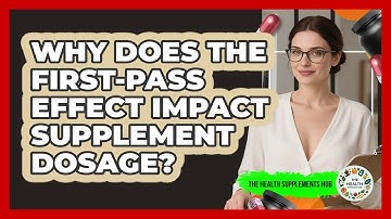 Why Does The First-Pass Effect Impact Supplement Dosage? - The Health Supplement Hub