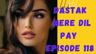 Dastak Mayray Dil Pay | Episode 118 | Turkish Drama| Urdu Dubbing | SenCal Kapimi | 31st July 2023