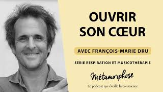 Ouvrir son cœur  FrançoisMarie Dru  Série Respiration et Musicothérapie (Ép. 6/6)