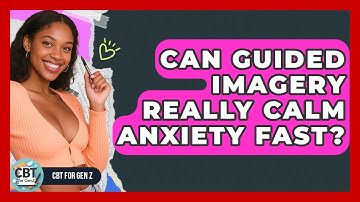 Can Guided Imagery Really Calm Anxiety Fast? - CBT for Gen Z