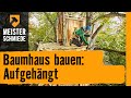 HORNBACH Meisterschmiede - Baumhaus bauen: Aufgehängt