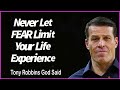 Tony Robbins God said   -----Never Let FEAR Limit Your Life Experience.