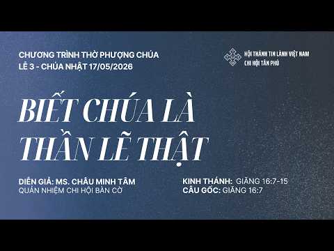 Chương Trình Thờ Phượng Chúa - Lễ 3 Chúa Nhật 17-05-2026 - Diễn giả: MS. Châu Minh Tâm