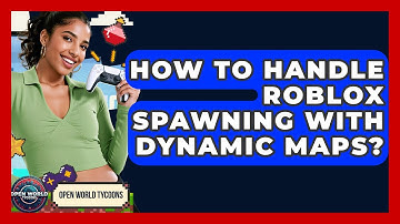 How To Handle Roblox Spawning With Dynamic Maps? - Open World Tycoons