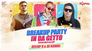 BREAKUP PARTY x IN DA GETTO (MASHUP) | DEEJAY K & DJ KAWAL