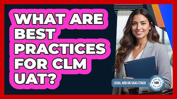 What Are Best Practices For CLM UAT?