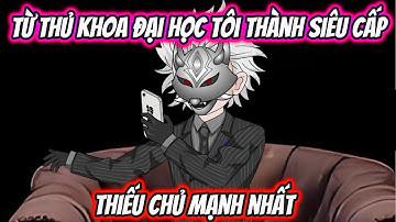 Từ Thủ Khoa Đại Học Tôi Thành Siêu Cấp Thiếu Chủ Mạnh Nhất | HH VietSub
