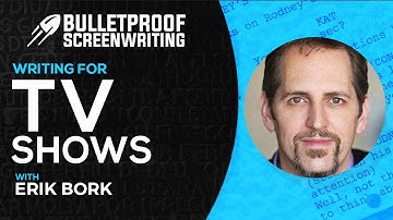 Writing for TV Shows with Erik Bork // Bulletproof Screenwriting® Show