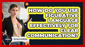 How Do You Use Figurative Language Effectively For Clear Communication? - The Daily Definition