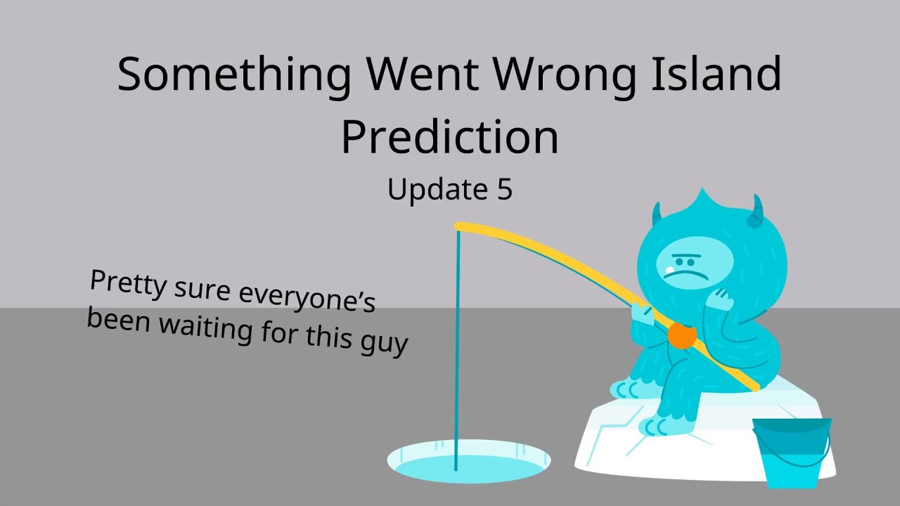 Something Went Wrong Island Prediction (Update 5)