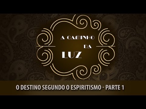 O destino Segundo o espiritismo | A caminho da luz | Parte 1 (17/08/2016)