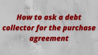 How to ask a debt collector for the purchase agreement