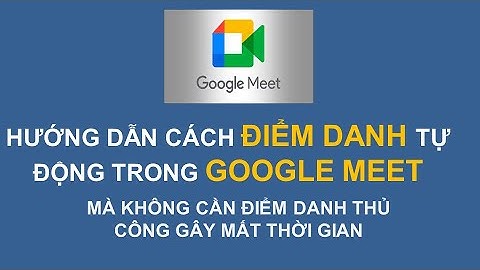 Hướng dẫn điểm danh tự động trong Google Meet nhanh chóng, tiện lợi