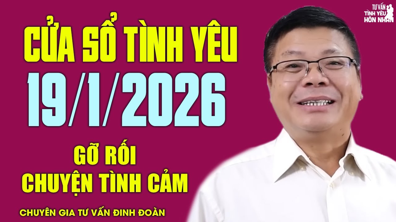 Nghe Cửa Sổ Tình Yêu Hôm Nay Ngày 19/1/2026 | Chuyên Gia Đinh Đoàn Gỡ Rối Chuyện Tình Cảm