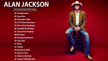 Best Alan JackSon Old Country Songs Of All Time - Best Classic Country Love Songs By Alan Jackson