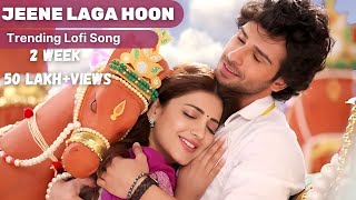 Jeene Laga Hoon  Lofi Mix  Atif Aslam U0026 Shreya Ghoshal  Girish Kumar U0026 Shruti Haasan