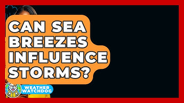 Can Sea Breezes Influence Storms? - Weather Watchdog