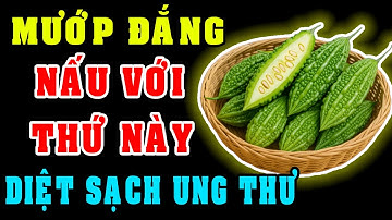Thứ này nấu với mướp đắng Diệt tế bào ung thư đến tận gốc, gan thận sạch bong chỉ sau vài ngày!