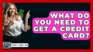 What Do You Need To Get A Credit Card? - CreditGuide360.com