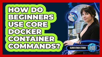 How Do Beginners Use Core Docker Container Commands? - Cloud Stack Studio