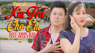 Tân Cổ Xin Trả Cho Em - Châu Nhật Long x NSƯT Nhơn Hậu || Song Ca Cổ Nhạc Hay Nhức Nhối