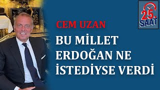 CEM UZAN: BU MİLLET ERDOĞAN NE İSTEDİYSE VERDİ