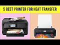 ✅Top 5 Best Printer For Heat Transfer In 2022 With Buying Guide