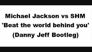 Michael Jackson vs SHM - Beat the world behind you (Danny Jeff Bootleg)