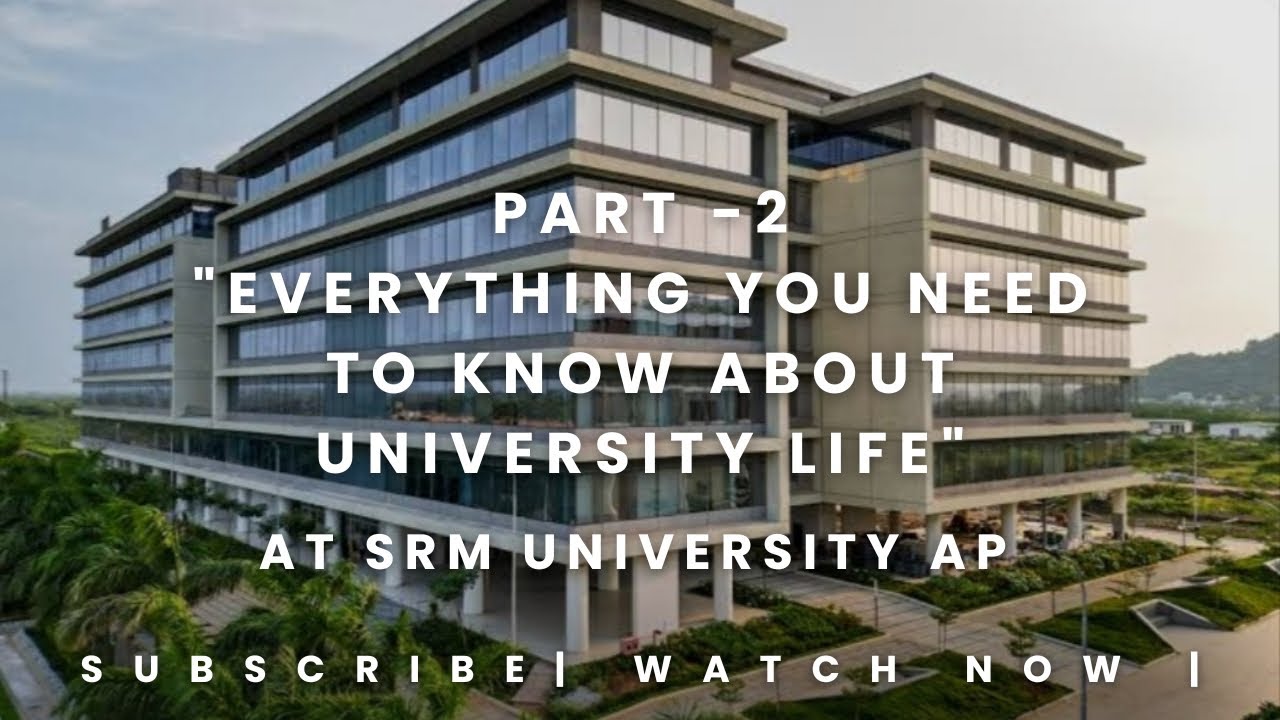 EVERYTHING YOU NEED TO KNOW ABOUT UNIVERSITY LIFE|SRM UNIVERSITY AP ...
