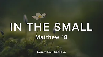 Matthew 18 | In the Small | Official Lyric Video | Faith Songs Daily Matthew 18 | In the Small | Official Lyric Video | Faith Songs Daily