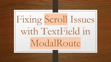 Fixing Scroll Issues with TextField in ModalRoute