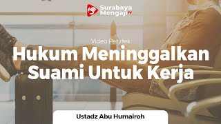Hukum Meninggalkan Suami Untuk Bekerja - Ustadz Abu Humairoh