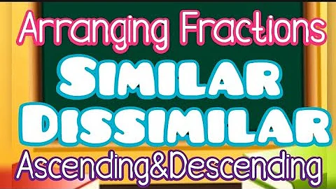 ARRANGING FRACTIONS IN ASCENDING AND DESCENDING ORDERS (Similar and Dissimilar Fractions)
