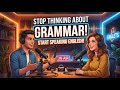 Stop Thinking About Grammar — Start Speaking English Fluently