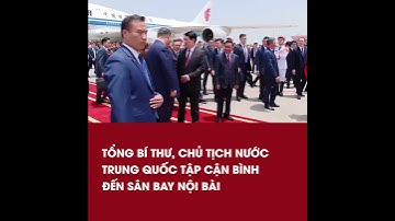 TỔNG BÍ THƯ, CHỦ TỊCH NƯỚC TRUNG QUỐC TẬP CẬN BÌNH ĐẾN SÂN BAY NỘI BÀI