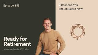 5 Reasons You Should Retire Now