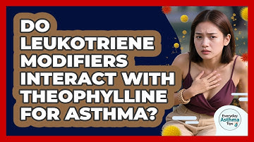 Do Leukotriene Modifiers Interact With Theophylline For Asthma? - Everyday Asthma Tips