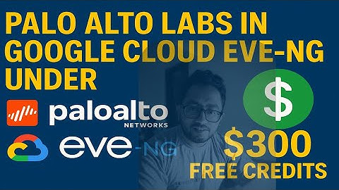 How to setup a Virtual Machine of EVE-NG in GOOGLE CLOUD platform for Palo Alto virtual Labs
