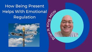 How Being Present Helps With Emotional Regulation