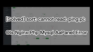[Solved] sort cannot read ping pl Ols Nginx Php Mysql  AaPanel Error