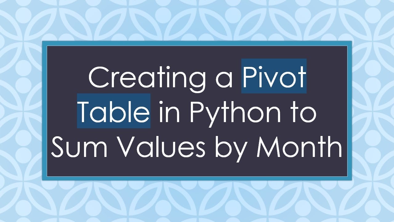 Creating a Pivot Table in Python to Sum Values by Month - YouTube