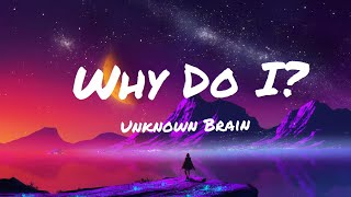 Unknown Brain - Why Do I? (feat. Bri Tolani) (Lyrics)