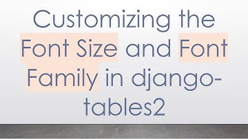 Customizing the Font Size and Font Family in django-tables2