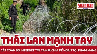 Thái Lan mạnh tay cắt toàn bộ internet tới Campuchia để ngăn tội phạm mạng | Báo Nhân Dân