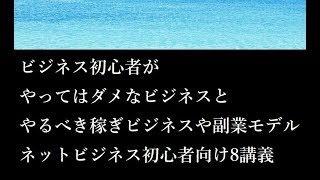 ビジネス初心者がやってはダメなビジネスと稼ぎやすいモデルとは？┃ネットビジネス初心者向け講座8-2話