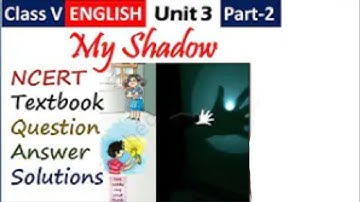 My Shadow (Questions Answers) / NCERT Class 5 English Unit 3 Poem My Shadow Questions and Answers